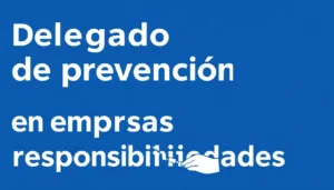 delegado de prevencion en empresas funciones y responsabilidades