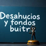 Desahucios y fondos buitre: derechos y opciones de defensa